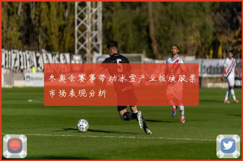 冬奥会赛事带动冰雪产业板块股票市场表现分析
