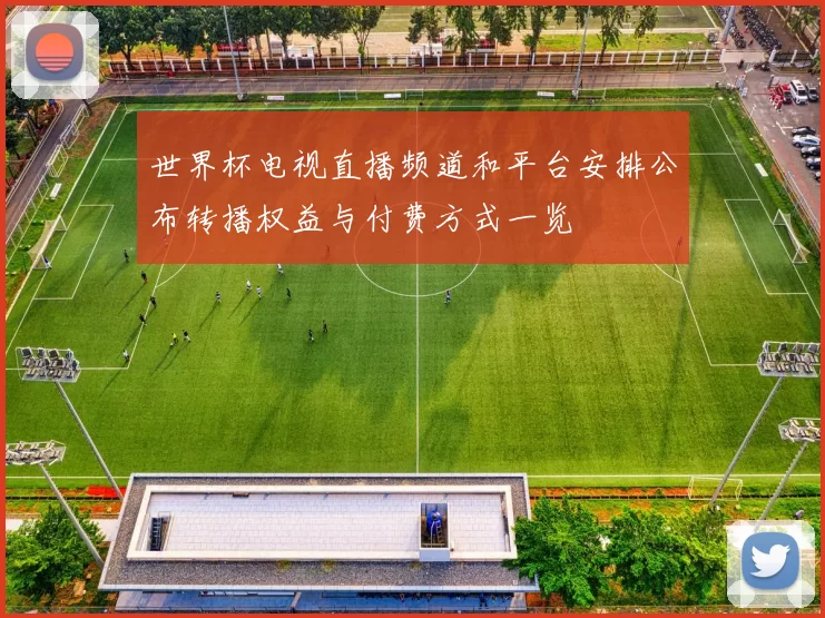 世界杯电视直播频道和平台安排公布转播权益与付费方式一览